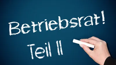 Betriebsrat Teil II